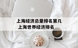 上海经济总量排名第几 上海世界经济排名