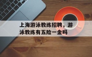 上海游泳教练招聘，游泳教练有五险一金吗