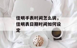 佳明手表时间怎么调，佳明表日期时间如何设定