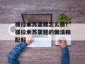 提拉米苏蛋糕怎么做？提拉米苏蛋糕的做法和配料