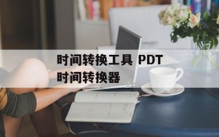 时间转换工具 PDT时间转换器
