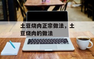 土豆烧肉正宗做法，土豆烧肉的做法