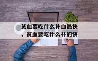 贫血要吃什么补血最快，贫血要吃什么补的快