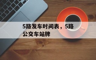 5路发车时间表，5路公交车站牌