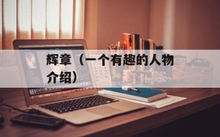 辉章（一个有趣的人物介绍）