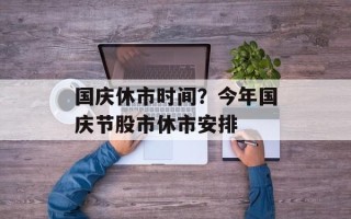 国庆休市时间？今年国庆节股市休市安排