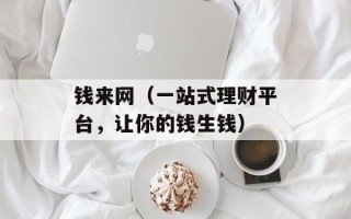 钱来网（一站式理财平台，让你的钱生钱）