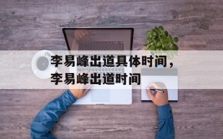 李易峰出道具体时间，李易峰出道时间