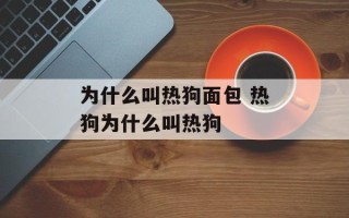 为什么叫热狗面包 热狗为什么叫热狗