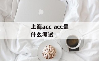上海acc acc是什么考试