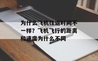 为什么飞机往返时间不一样？飞机飞行的距离和速度为什么不同