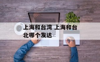 上海和台湾 上海和台北哪个发达