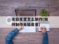 无铅皮蛋怎么制作(如何制作无铅皮蛋)