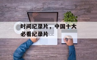 时间纪录片，中国十大必看纪录片