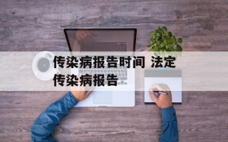 传染病报告时间 法定传染病报告