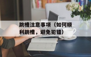 跳槽注意事项（如何顺利跳槽，避免犯错）