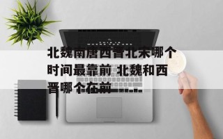 北魏南唐西晋北宋哪个时间最靠前 北魏和西晋哪个在前