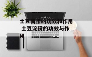 土豆面条的功效和作用 土豆淀粉的功效与作用