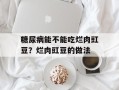 糖尿病能不能吃烂肉豇豆？烂肉豇豆的做法