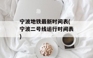 宁波地铁最新时间表(宁波二号线运行时间表)