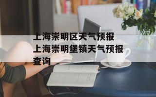 上海崇明区天气预报 上海崇明堡镇天气预报查询