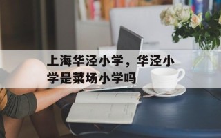 上海华泾小学，华泾小学是菜场小学吗