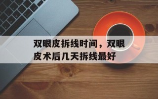双眼皮拆线时间，双眼皮术后几天拆线最好