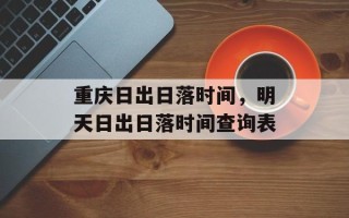 重庆日出日落时间，明天日出日落时间查询表