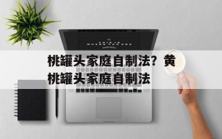 桃罐头家庭自制法？黄桃罐头家庭自制法