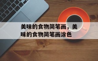 美味的食物简笔画，美味的食物简笔画涂色