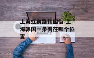 上海虹泉路韩国街 上海韩国一条街在哪个位置