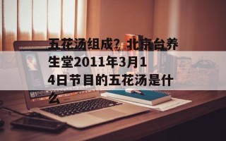 五花汤组成？北京台养生堂2011年3月14日节目的五花汤是什么