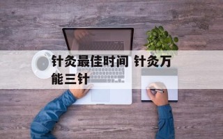 针灸最佳时间 针灸万能三针