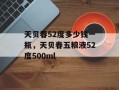 天贝春52度多少钱一瓶，天贝春五粮液52度500ml