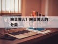 豌豆黄儿？豌豆黄儿的分类