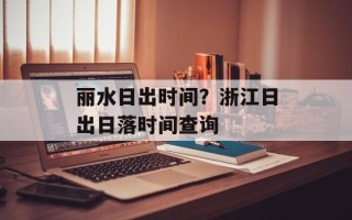 丽水日出时间？浙江日出日落时间查询