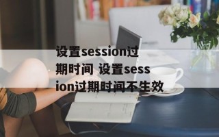设置session过期时间 设置session过期时间不生效