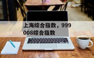 上海综合指数，999008综合指数