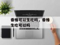 香椿可以生吃吗，香椿生吃可以吗