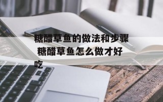 糖醋草鱼的做法和步骤 糖醋草鱼怎么做才好吃