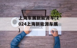 上海车展新能源车(2024上海新能源车展)