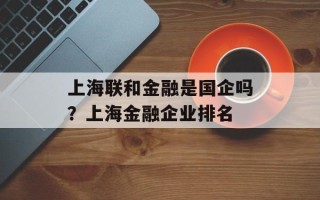 上海联和金融是国企吗？上海金融企业排名