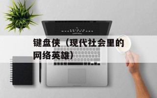 键盘侠（现代社会里的网络英雄）