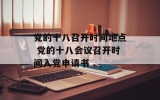 党的十八召开时间地点 党的十八会议召开时间入党申请书