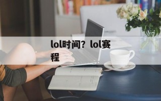 lol时间？lol赛程