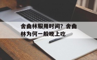 舍曲林服用时间？舍曲林为何一般晚上吃