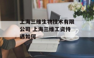 上海三维生物技术有限公司 上海三维工资待遇如何
