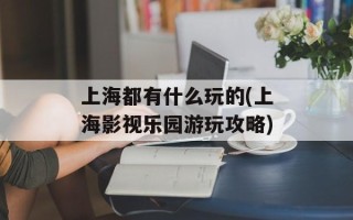 上海都有什么玩的(上海影视乐园游玩攻略)