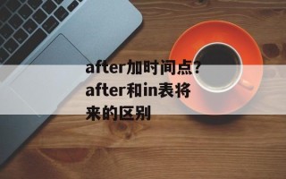after加时间点？after和in表将来的区别