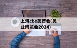 上海cbe美博会(美业博览会2024)